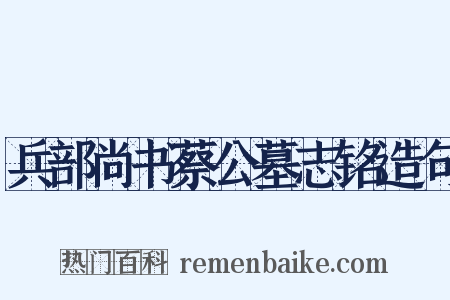 兵部尚书蔡公墓志铭造句是什么意思的图片